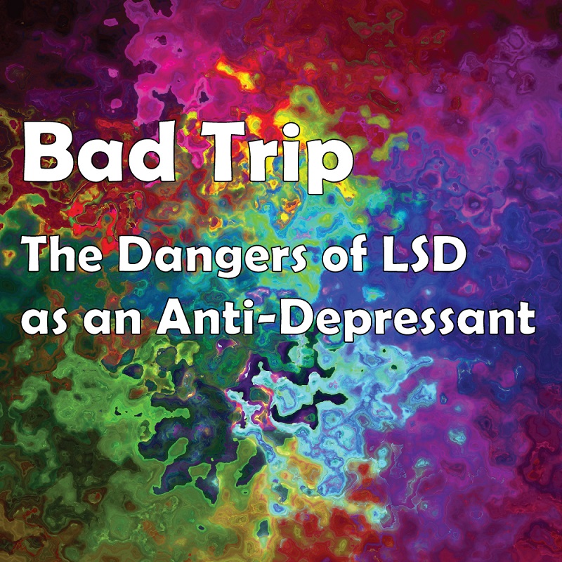 Bad Trip The Dangers Of Classifying Lsd As An Anti Depressant Sober College